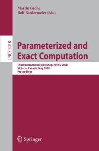 cover of the book Parameterized and Exact Computation: Third International Workshop, IWPEC 2008, Victoria, Canada, May 14-16, 2008. Proceedings