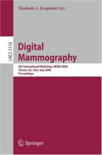 cover of the book Digital Mammography: 9th International Workshop, IWDM 2008 Tucson, AZ, USA, July 20-23, 2008 Proceedings