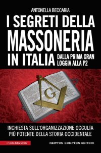 cover of the book I segreti della massoneria in Italia. Dalla prima Gran Loggia alla P2: inchiesta sull'organizzazione occulta più potente della storia occidentale