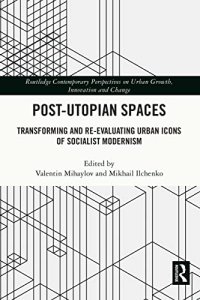 cover of the book Post-Utopian Spaces: Transforming and Re-Evaluating Urban Icons of Socialist Modernism