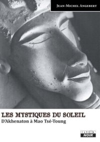 cover of the book Les mystiques du soleil, d'Akhenaton à Mao Tsé-Toung