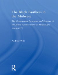 cover of the book The Black Panthers in the Midwest: The Community Programs and Services of the Black Panther Party in Milwaukee, 1966–1977