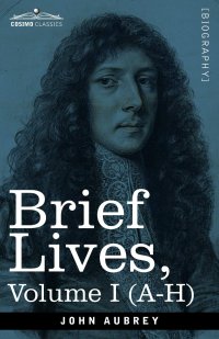 cover of the book Brief Lives: Chiefly of Contemporaries, set down by John Aubrey, between the Years 1669 & 1696 - Volume I (A- H)