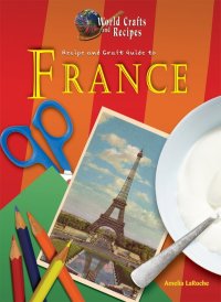 cover of the book Recipe and Craft Guide to France (World Crafts and Recipes)