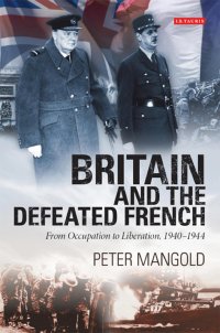 cover of the book Britain and the Defeated French: From Occupation to Liberation, 1940-1944