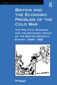 cover of the book Britain and the Economic Problem of the Cold War: The Political Economy and the Economic Impact of the British Defence Effort, 1945-1955