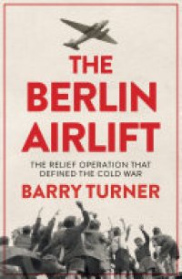 cover of the book The Berlin Airlift: The Relief Operation that Defined the Cold War