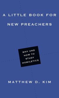 cover of the book A Little Book for New Preachers: Why and How to Study Homiletics