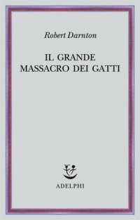 cover of the book Il grande massacro dei gatti e altri episodi della storia culturale francese