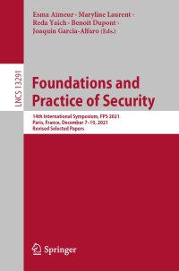 cover of the book Foundations and Practice of Security: 14th International Symposium, FPS 2021, Paris, France, December 7–10, 2021, Revised Selected Papers