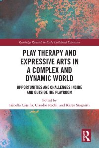 cover of the book Play Therapy and Expressive Arts in a Complex and Dynamic World: Opportunities and Challenges Inside and Outside the Playroom