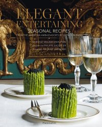 cover of the book Elegant Entertaining: Seasonal Recipes from the American Ambassador's Residence in Paris