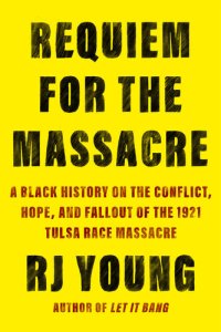 cover of the book Requiem for the Massacre: A Black History on the Conflict, Hope, and Fallout of the 1921 Tulsa Race Massacre