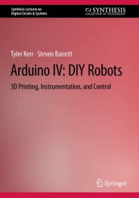 cover of the book Arduino IV: DIY Robots: 3D Printing, Instrumentation, and Control