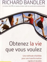 cover of the book Obtenez la vie que vous voulez - Une méthode infaillible pour une transformation rapide et durable