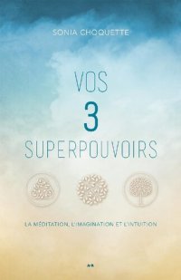 cover of the book Vos 3 superpouvoirs: La méditation, l’imagination et l’intuition