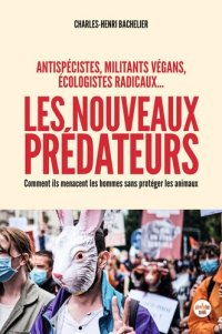 cover of the book Les Nouveaux Prédateurs - Antispécistes, militants végans, écologistes radicaux...