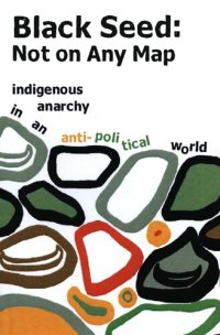 cover of the book Black Seed: Not on Any Map: Indigenous Anarchy in an Anti-political World