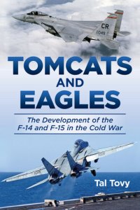 cover of the book Tomcats and Eagles: The Development of the F-14 and F-15 in the Cold War