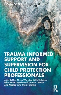 cover of the book Trauma Informed Support and Supervision for Child Protection Professionals: A model for those working with children who have experienced trauma, abuse and neglect and their families