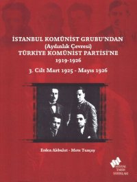 cover of the book İstanbul Komünist Grubu'ndan (Aydınlık Çevresi) Türkiye Komünist Partisi'ne 1916-1926 - Cilt 3 (Almanya'daki Türk Spartakistleri'nden Mayıs 1926 TKP Viyana Konferansı'na)