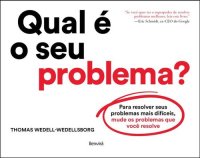 cover of the book Qual é o seu problema?: Para resolver seus problemas mais difíceis, mude os problemas que você resolve