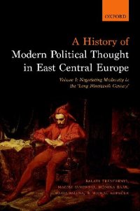 cover of the book A History of Modern Political Thought in East Central Europe. Volume I: Negotiating Modernity in the 'Long Nineteenth Century'