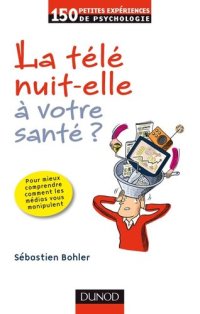 cover of the book La télé nuit-elle à votre santé ? (Petites expériences de psychologie)