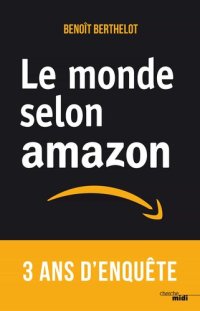 cover of the book Le monde selon amazon: 3 ans d’enquête dans les coulisses de la «machine à vendre»