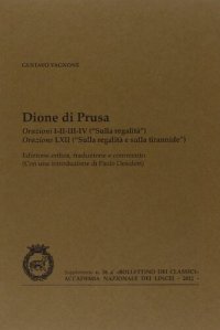 cover of the book Dione di Prusa: Orazioni I, II, III, IV ("Sulla regalità"), Orazione LXII (Sulla regalità e sulla tirannide"): edizione critica, traduzione e commento