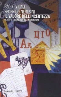 cover of the book Il valore dell'incertezza. Filosofia e sociologia dell'informazione