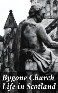 cover of the book Bygone Church Life in Scotland