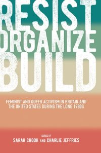 cover of the book Resist, Organize, Build: Feminist and Queer Activism in Britain and the United States During the Long 1980s