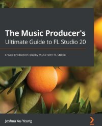 cover of the book The Music Producer's Ultimate Guide to FL Studio 20: Create production-quality music with FL Studio