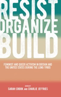 cover of the book Resist, Organize, Build: Feminist and Queer Activism in Britain and the United States During the Long 1980s