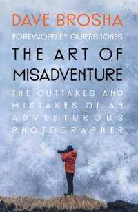 cover of the book The Art of Misadventure: The Outtakes and Mistakes Of An Adventurous Photographer