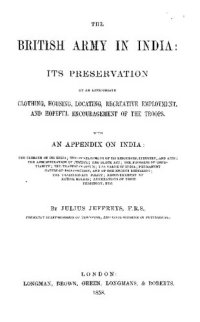 cover of the book THE BRITISH ARMY IN INDIA: ITS PRESERVATION BY AN APPROPRIATE CLOTHING, HOUSING, LOCATING, RECREATIVE EMPLOYMENT, AND HOPEFUL ENCOURAGEMENT OF THE TROOPS. with AN APPENDIX ON INDIA : THE CLIMATE OP ITS HILLS ; THE DEVELOPMENT OF ITS RESODRCBS, INDUSTRY, A