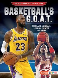 cover of the book Basketball's G.O.A.T.: Michael Jordan, LeBron James, and More (Sports' Greatest of All Time (Lerner ™ Sports))