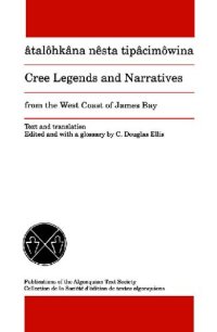 cover of the book Cree Legends and Narratives from the West Coast of James Bay : âtalôhkâna nêsta tipâcimôwina