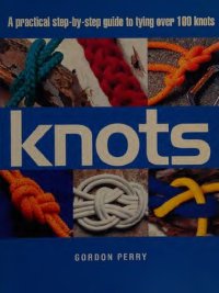 cover of the book Knots: A Practical Step-by-Step Guide to Tying over 100 Knots