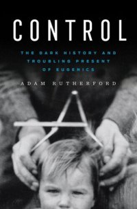 cover of the book Control: The Dark History and Troubling Present of Eugenics