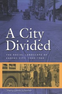 cover of the book A City Divided: The Racial Landscape of Kansas City, 1900-1960