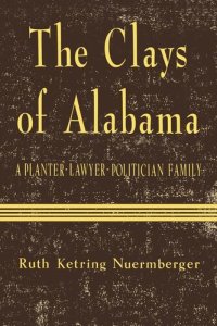 cover of the book The Clays of Alabama: A Planter-Lawyer-Politician Family