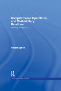 cover of the book Complex Peace Operations and Civil-Military Relations: Winning the Peace