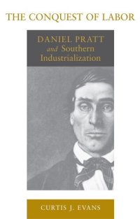 cover of the book The Conquest of Labor: Daniel Pratt and Southern Industrialization