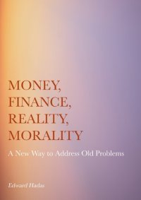 cover of the book Money, Finance, Reality, Morality: A New Way to Address Old Problems