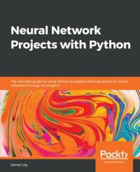 cover of the book Neural Network Projects with Python: The ultimate guide to using Python to explore the true power of neural networks through six projects