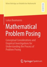 cover of the book Mathematical Problem Posing: Conceptual Considerations and Empirical Investigations for Understanding the Process of Problem Posing