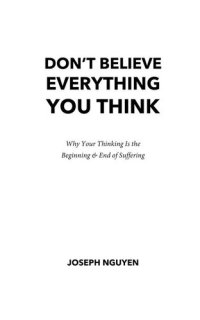 cover of the book Don't Believe Everything You Think: Why Your Thinking Is The Beginning & End Of Suffering