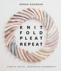 cover of the book Knit Fold Pleat Repeat: Simple Knits, Gorgeous Garments